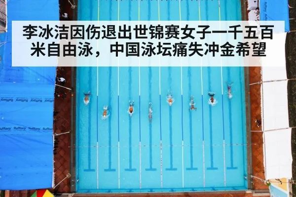 李冰洁因伤退出世锦赛女子一千五百米自由泳，中国泳坛痛失冲金希望