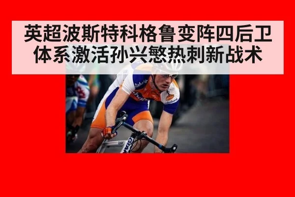 英超波斯特科格鲁变阵四后卫体系激活孙兴慜热刺新战术