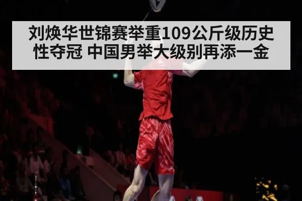 刘焕华世锦赛举重109公斤级历史性夺冠 中国男举大级别再添一金